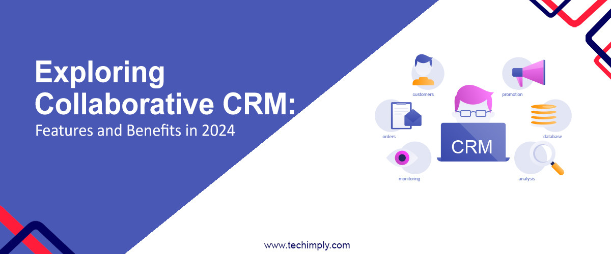 Exploring Collaborative CRM: Features and Benefits in 2024